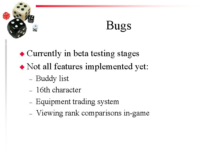 Bugs u Currently in beta testing stages u Not all features implemented yet: –