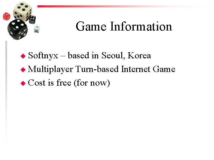 Game Information u Softnyx – based in Seoul, Korea u Multiplayer Turn-based Internet Game
