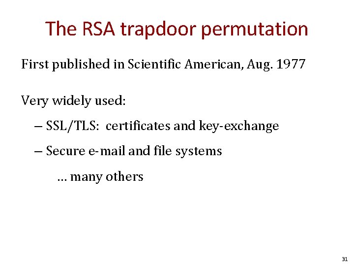 The RSA trapdoor permutation First published in Scientific American, Aug. 1977 Very widely used: