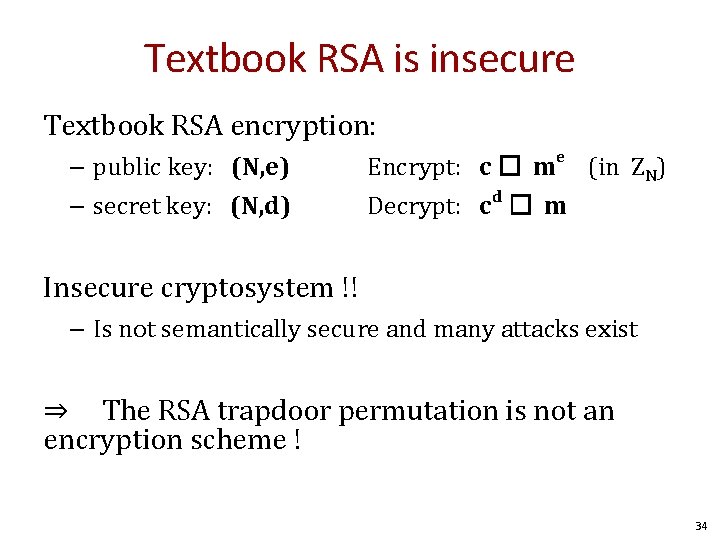 Textbook RSA is insecure Textbook RSA encryption: – public key: (N, e) – secret