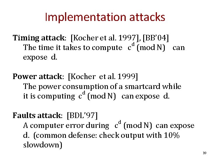 Implementation attacks Timing attack: [Kocher et al. 1997], [BB’ 04] The time it takes