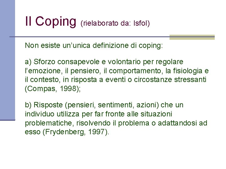 Il Coping (rielaborato da: Isfol) Non esiste un’unica definizione di coping: a) Sforzo consapevole