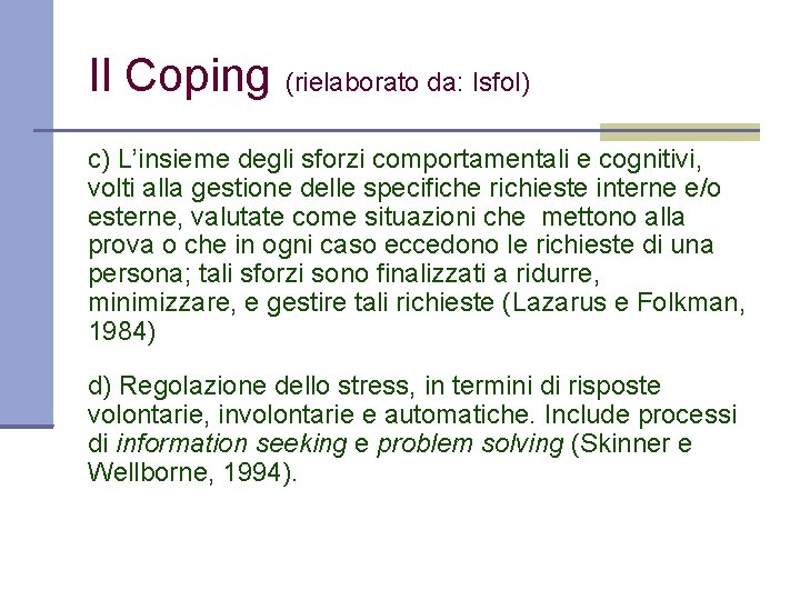 Il Coping (rielaborato da: Isfol) c) L’insieme degli sforzi comportamentali e cognitivi, volti alla