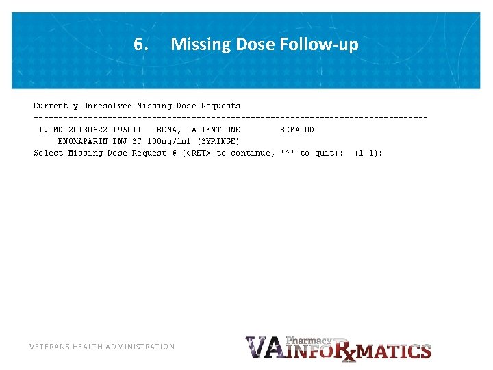 6. Missing Dose Follow-up Currently Unresolved Missing Dose Requests ----------------------------------------1. MD-20130622 -195011 BCMA, PATIENT