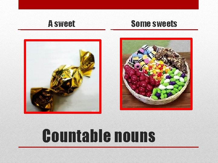 A sweet Some sweets Countable nouns 