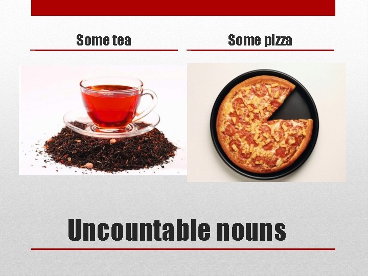 Some tea Some pizza Uncountable nouns 