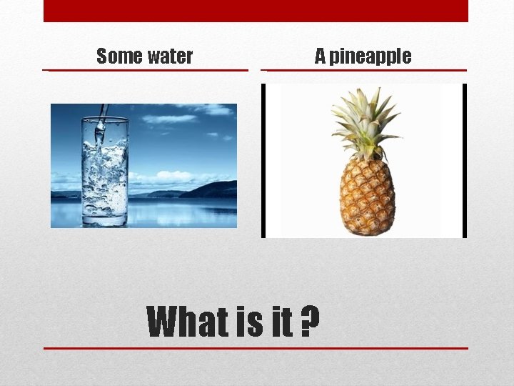 Some water A pineapple What is it ? 