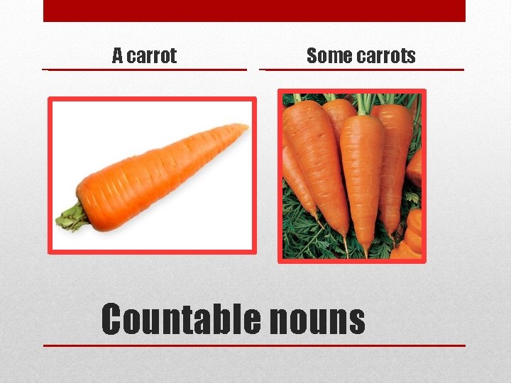 A carrot Some carrots Countable nouns 