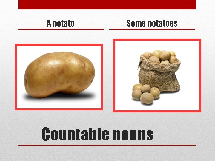 A potato Some potatoes Countable nouns 