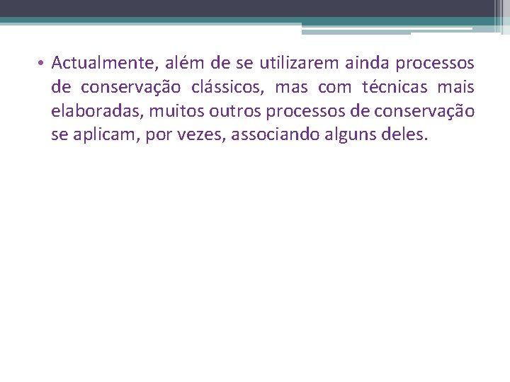  • Actualmente, além de se utilizarem ainda processos de conservação clássicos, mas com