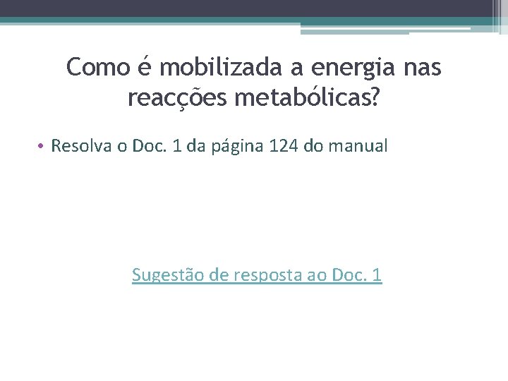 Como é mobilizada a energia nas reacções metabólicas? • Resolva o Doc. 1 da