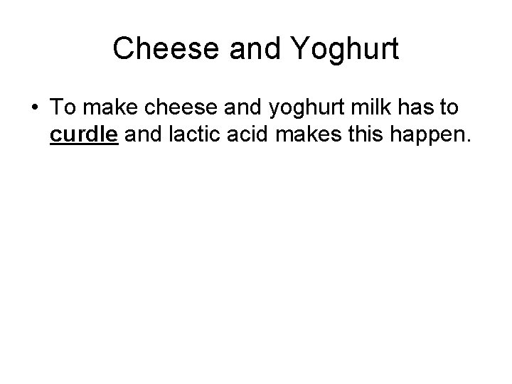 Cheese and Yoghurt • To make cheese and yoghurt milk has to curdle and