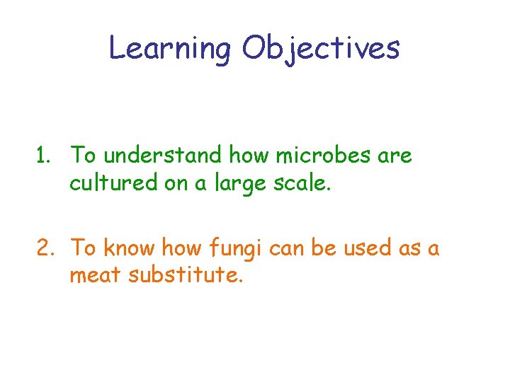 Learning Objectives 1. To understand how microbes are cultured on a large scale. 2.