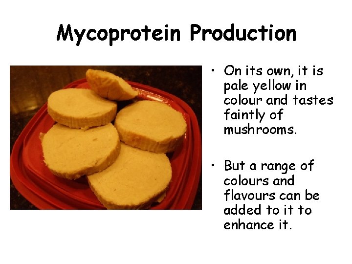Mycoprotein Production • On its own, it is pale yellow in colour and tastes