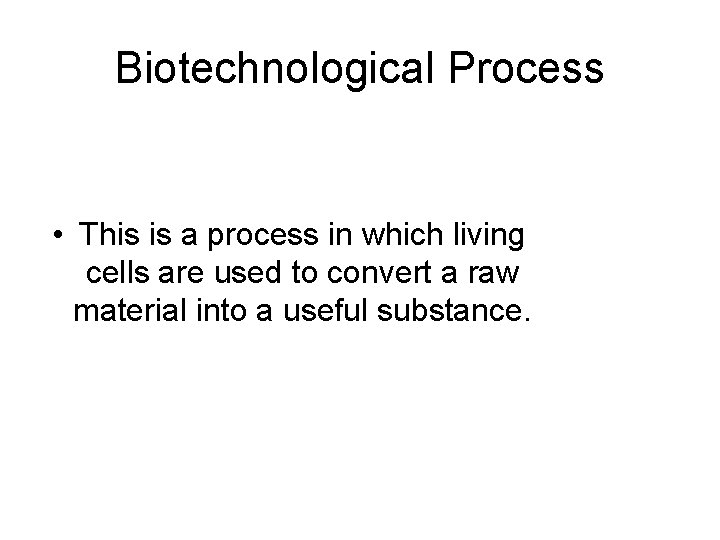 Biotechnological Process • This is a process in which living cells are used to