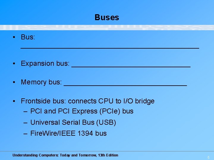 Buses • Bus: _______________________ • Expansion bus: _______________ • Memory bus: ________________ • Frontside Buses • Bus: _______________________ • Expansion bus: _______________ • Memory bus: ________________ • Frontside