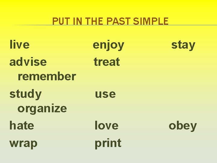 PUT IN THE PAST SIMPLE live advise remember study organize hate wrap enjoy treat