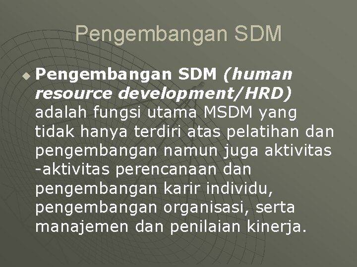 Pengembangan SDM u Pengembangan SDM (human resource development/HRD) adalah fungsi utama MSDM yang tidak