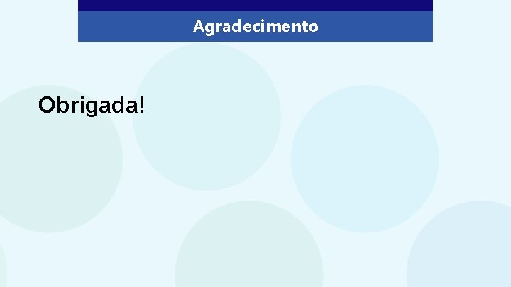 Agradecimento Obrigada! 