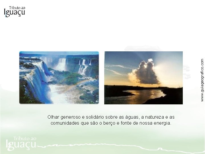 www. guiageografico. com Olhar generoso e solidário sobre as águas, a natureza e as
