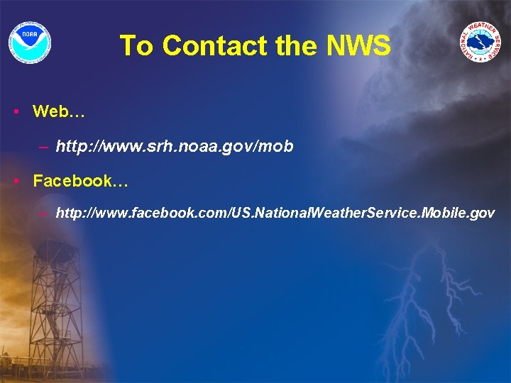 To Contact the NWS • Web… – http: //www. srh. noaa. gov/mob • Facebook…