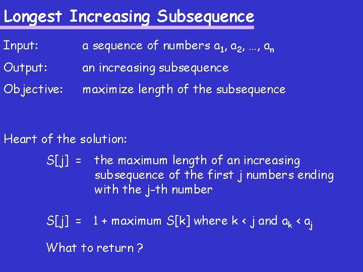 Longest Increasing Subsequence Input: a sequence of numbers a 1, a 2, …, an