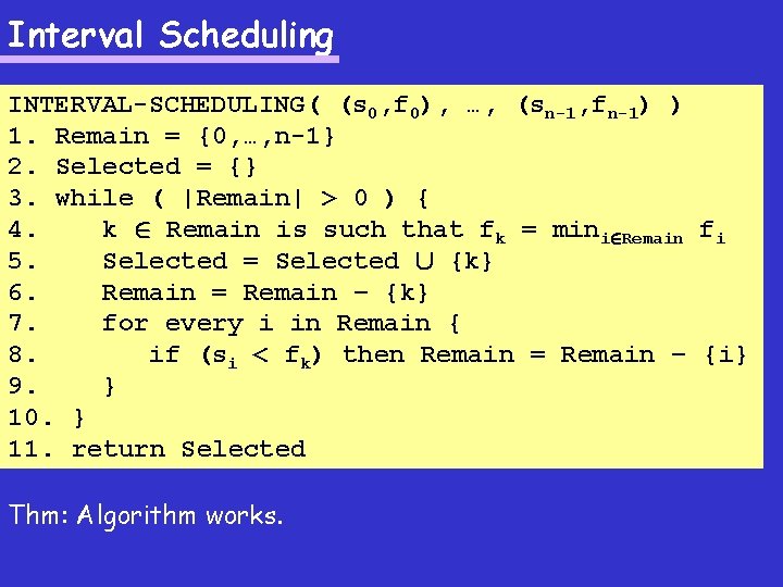 Interval Scheduling INTERVAL-SCHEDULING( (s 0, f 0), …, (sn-1, fn-1) ) 1. Remain =