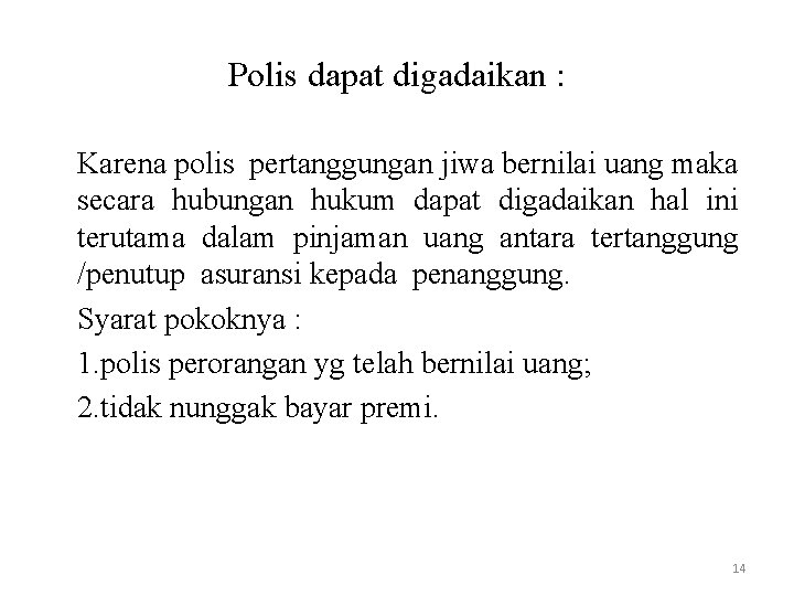 Polis dapat digadaikan : Karena polis pertanggungan jiwa bernilai uang maka secara hubungan hukum