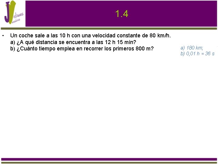 1. 4 • Un coche sale a las 10 h con una velocidad constante