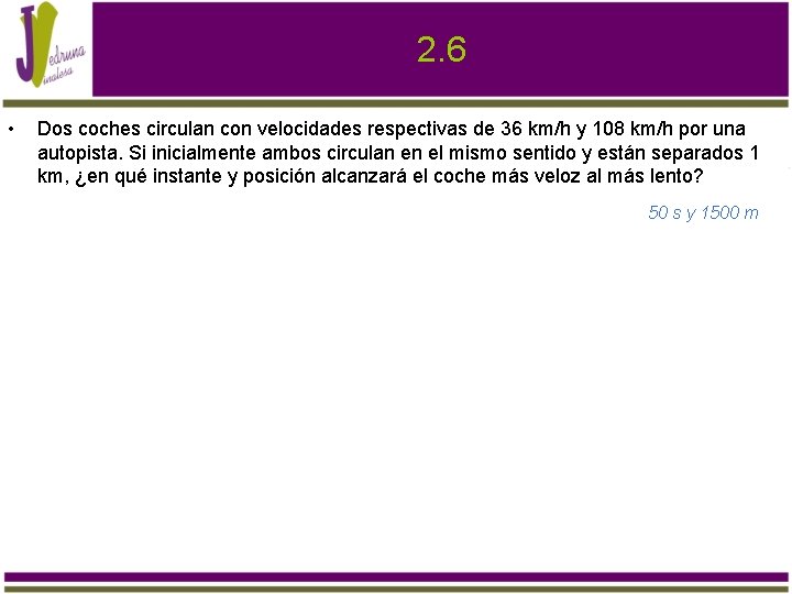 2. 6 • Dos coches circulan con velocidades respectivas de 36 km/h y 108