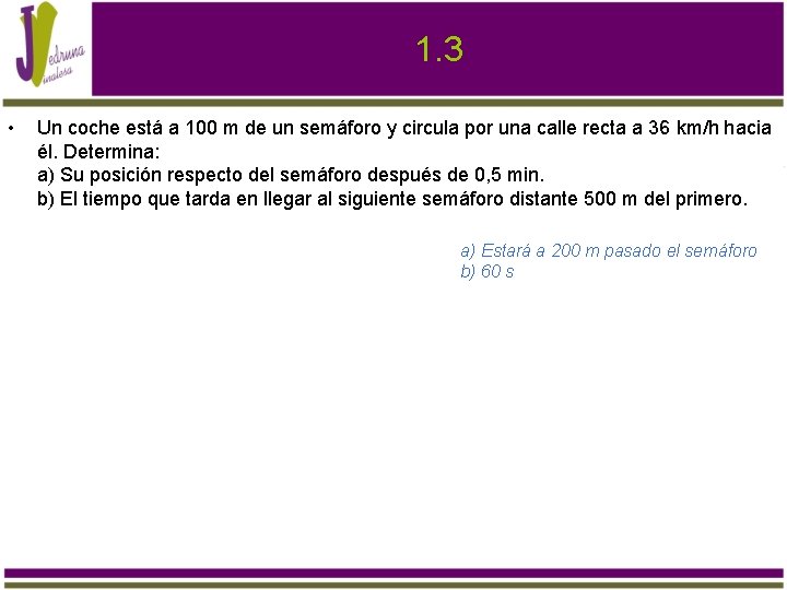 1. 3 • Un coche está a 100 m de un semáforo y circula