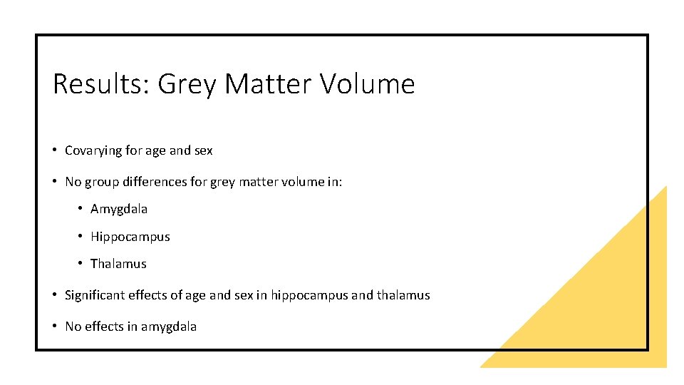Results: Grey Matter Volume • Covarying for age and sex • No group differences