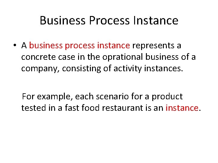 Business Process Instance • A business process instance represents a concrete case in the