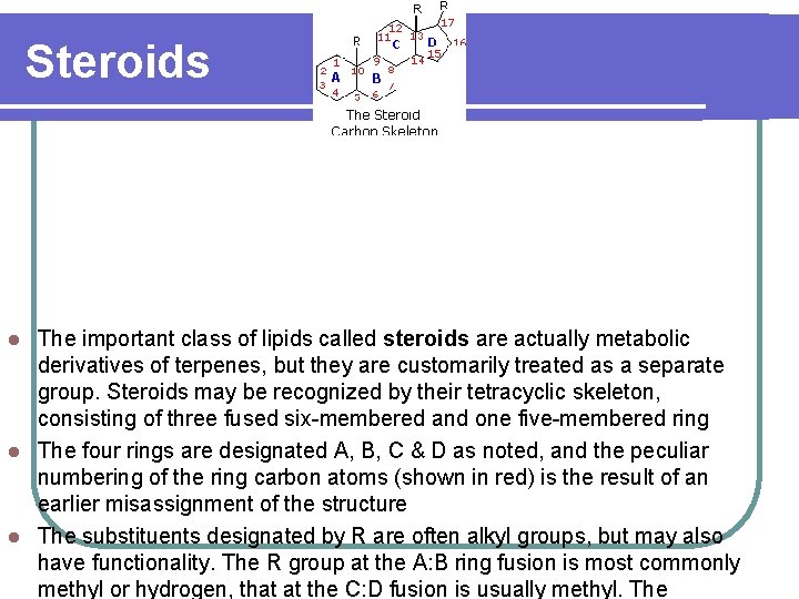 Steroids The important class of lipids called steroids are actually metabolic derivatives of terpenes,