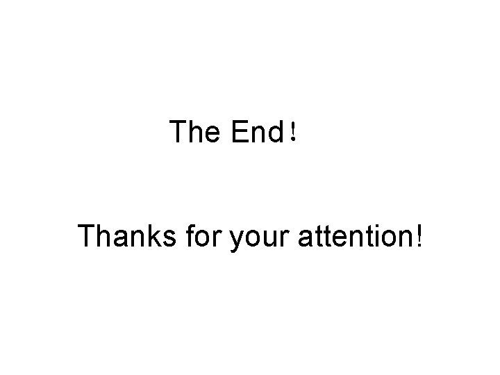 The End！ Thanks for your attention! 