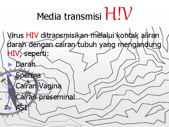 Media transmisi H!V Virus HIV ditransmisikan melalui kontak aliran darah dengan cairan tubuh yang