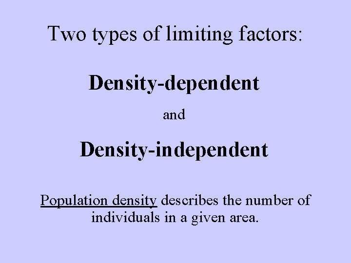 Two types of limiting factors: Density-dependent and Density-independent Population density describes the number of