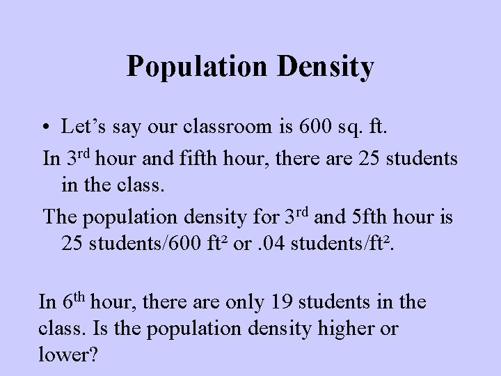 Population Density • Let’s say our classroom is 600 sq. ft. In 3 rd