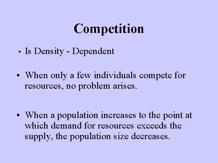 Competition • Is Density - Dependent • When only a few individuals compete for
