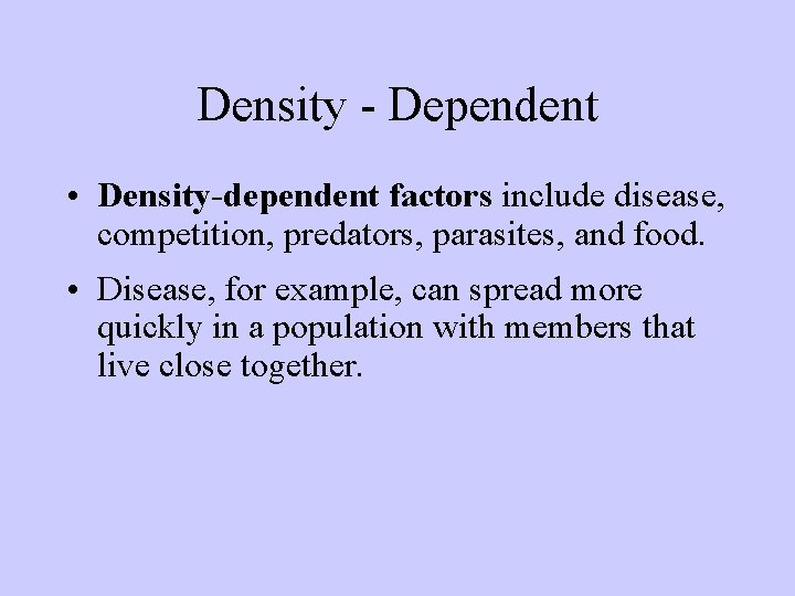 Density - Dependent • Density-dependent factors include disease, competition, predators, parasites, and food. •