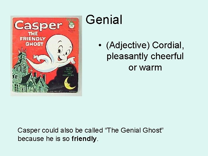 Genial • (Adjective) Cordial, pleasantly cheerful or warm Casper could also be called “The