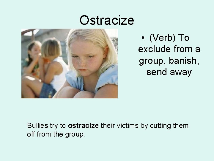Ostracize • (Verb) To exclude from a group, banish, send away Bullies try to