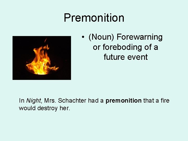 Premonition • (Noun) Forewarning or foreboding of a future event In Night, Mrs. Schachter