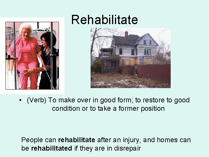 Rehabilitate • (Verb) To make over in good form; to restore to good condition