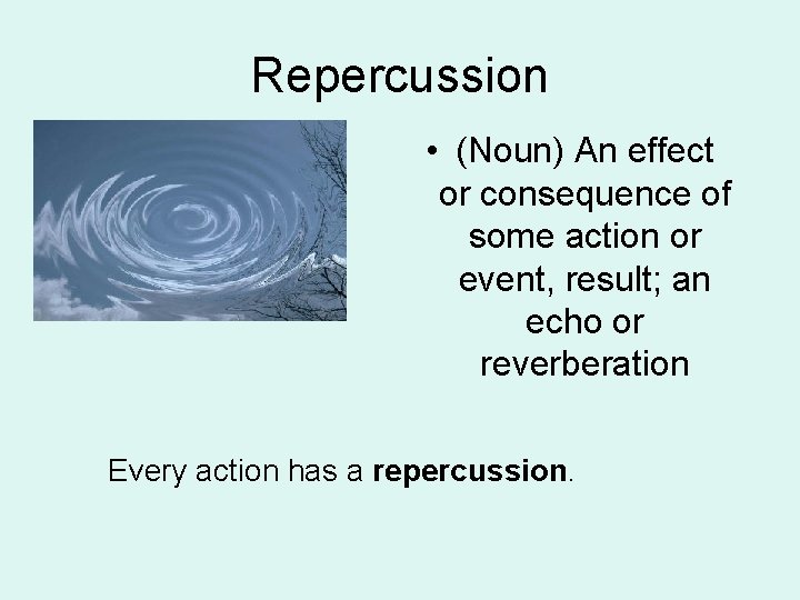 Repercussion • (Noun) An effect or consequence of some action or event, result; an