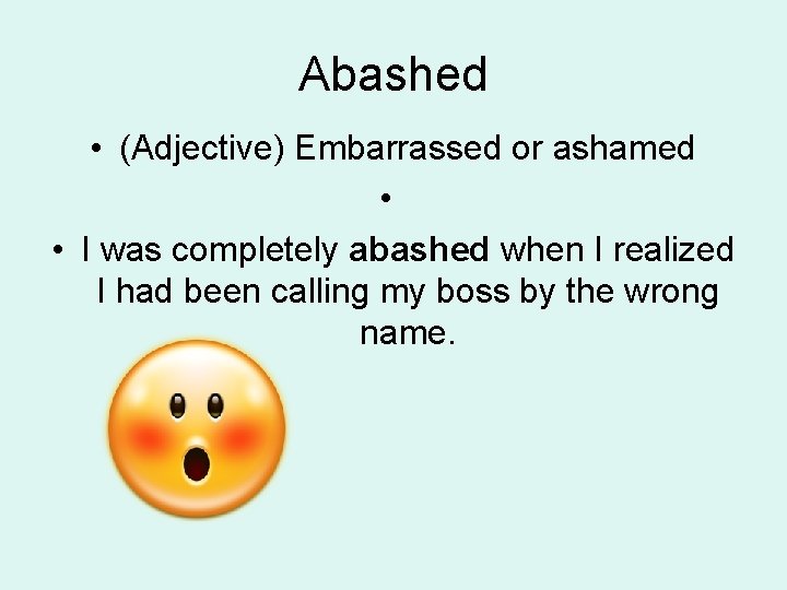Abashed • (Adjective) Embarrassed or ashamed • • I was completely abashed when I