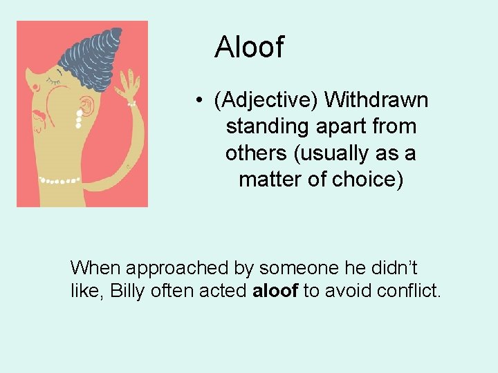 Aloof • (Adjective) Withdrawn standing apart from others (usually as a matter of choice)