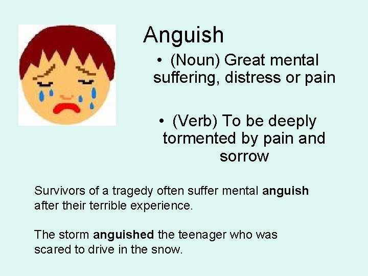 Anguish • (Noun) Great mental suffering, distress or pain • (Verb) To be deeply