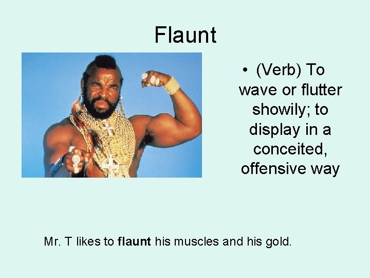 Flaunt • (Verb) To wave or flutter showily; to display in a conceited, offensive