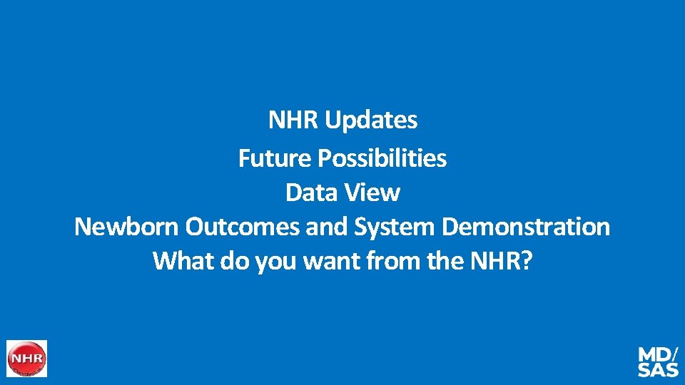 NHR Updates Future Possibilities Data View Newborn Outcomes and System Demonstration What do you